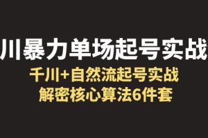 【2023.06.27】千川暴力单场·起号实战课：千川+自然流起号实战， 解密核心算法6件套百度网盘免费下载-芽米宝库