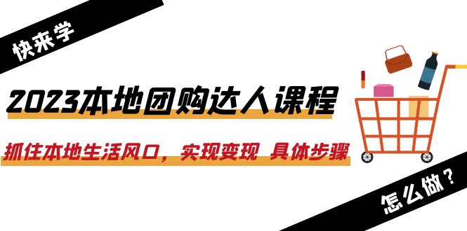 图片[1]-【2023.06.27】2023本地团购达人课程：抓住本地生活风口，实现变现 具体步骤（22节课）百度网盘免费下载-芽米宝库