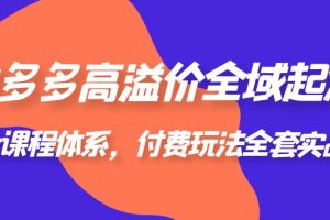 【2023.06.26】拼多多-高溢价 全域 起爆，6大课程体系，付费玩法全套实战！百度网盘免费下载-芽米宝库