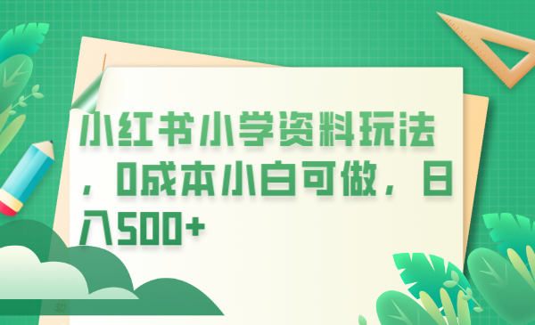 图片[1]-【2023.06.21】红书小学资料玩法，0成本小白可做日入500+（教程+资料）百度网盘免费下载-芽米宝库