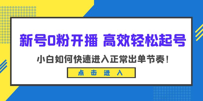 图片[1]-【2023.06.21】新号0粉开播-高效轻松起号：小白如何快速进入正常出单节奏（10节课）百度网盘免费下载-芽米宝库