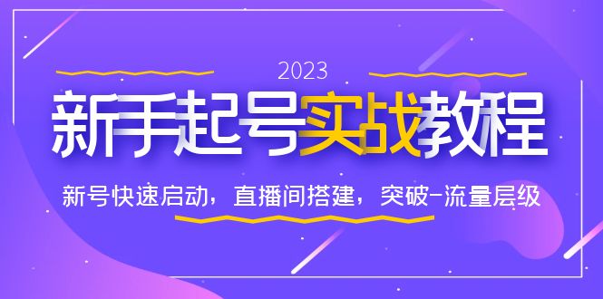 图片[1]-【2023.06.23】0-1新手起号实战教程：新号快速启动，直播间怎样搭建，突破-流量层级百度网盘免费下载-芽米宝库
