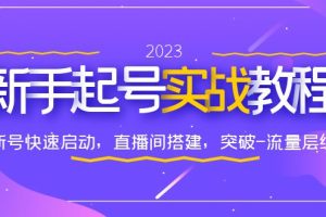 【2023.06.23】0-1新手起号实战教程：新号快速启动，直播间怎样搭建，突破-流量层级百度网盘免费下载-芽米宝库