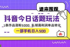 【2023.06.24】抖音今日话题玩法，1条作品涨粉5000，私域高利润单品转化 一部手机日入500百度网盘免费下载-芽米宝库