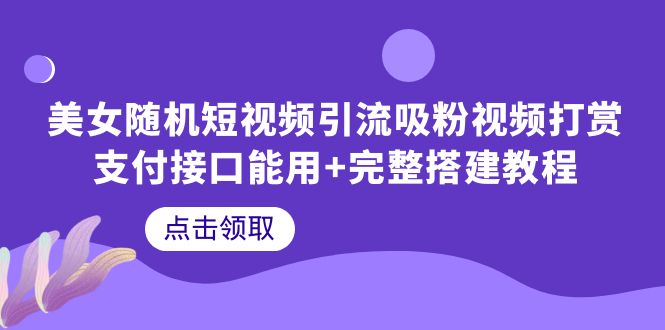 图片[1]-【2023.06.24】美女随机短视频引流吸粉视频打赏支付接口能用+完整搭建教程百度网盘免费下载-芽米宝库