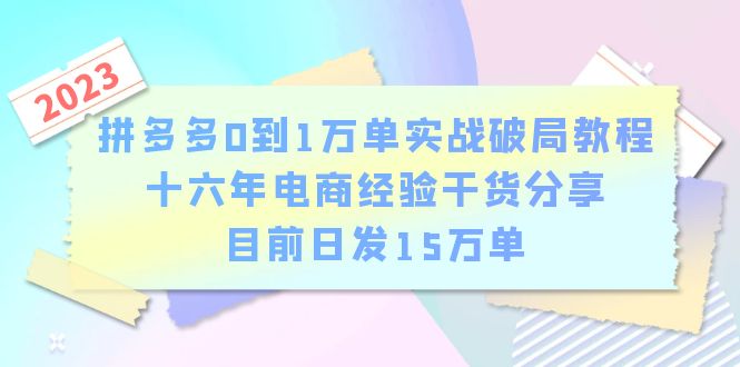 图片[1]-【2023.06.24】拼多多0到1万单实战破局教程，十六年电商经验干货分享，目前日发15万单百度网盘免费下载-芽米宝库