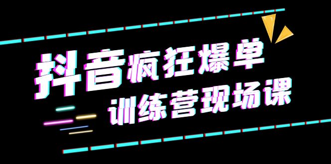 图片[1]-【2023.06.21】抖音短视频疯狂-爆单训练营现场课（新）直播带货+实战案例百度网盘免费下载-芽米宝库