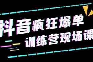 【2023.06.21】抖音短视频疯狂-爆单训练营现场课（新）直播带货+实战案例百度网盘免费下载-芽米宝库