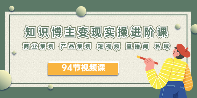 图片[1]-【2023.06.20】2023年知识-博主变现实操进阶课：商业策划 产品策划 短视频 直播间 私域百度网盘免费下载-芽米宝库