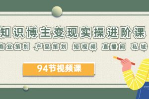 【2023.06.20】2023年知识-博主变现实操进阶课：商业策划 产品策划 短视频 直播间 私域百度网盘免费下载-芽米宝库
