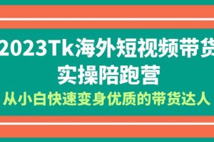 【2023.06.19】2023-Tk海外短视频带货-实操陪跑营，从小白快速变身优质的带货达人！百度网盘免费下载-芽米宝库