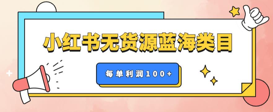 图片[1]-【2023.06.15】小红书无货源做蓝海类目【每单利润50-200+】，单月轻松过万【揭秘】百度网盘免费下载-芽米宝库