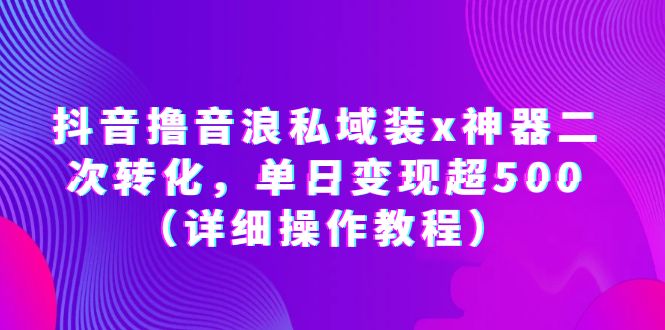 图片[1]-【2023.06.16】抖音撸音浪私域装x神器二次转化，单日变现超500（详细操作教程）百度网盘免费下载-芽米宝库