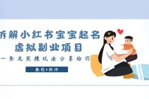 【2023.06.13】拆解小红书宝宝起名虚拟副业项目，一条龙实操玩法分享给你（教程+软件）百度网盘免费下载-芽米宝库