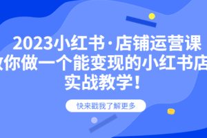 【2023.06.12】2023小红书·店铺运营课，教你做一个能变现的小红书店铺，20节-实战教学百度网盘免费下载-芽米宝库
