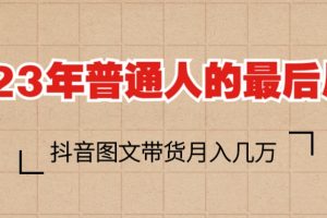 【2023.06.10】2023普通人的最后风口，抖音图文带货月入几万+百度网盘免费下载-芽米宝库