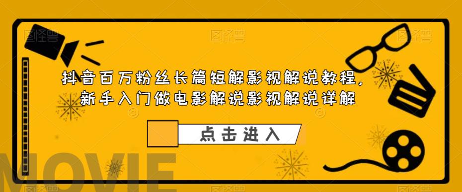 图片[1]-【2023.06.10】抖音百万粉丝长篇短解影视解说教程，新手入门做电影解说影视解说（8节课）百度网盘免费下载-芽米宝库