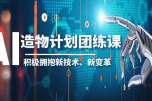 【2023.06.09】2023AI·造物·计划团练课第一期，积极拥抱新技术、新变革百度网盘免费下载-芽米宝库