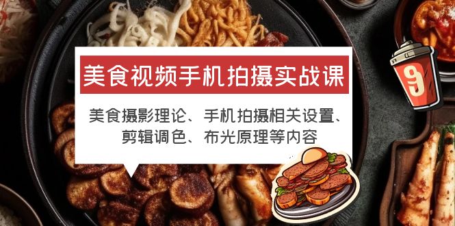 图片[1]-【2023.06.09】美食视频手机拍摄实战课 美食摄影+手机拍摄相关设置+剪辑调色+布光原理等百度网盘免费下载-芽米宝库