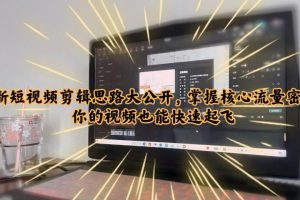 【2023.06.08】最新短视频剪辑思路大公开，掌握核心流量密码，你的视频也能快速起飞百度网盘免费下载-芽米宝库