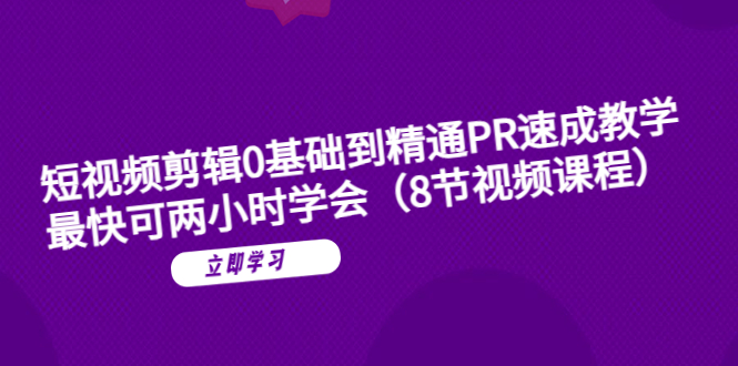 图片[1]-【2023.06.06】短视频剪辑0基础到精通PR速成教学：最快可两小时学会（8节视频课程）百度网盘免费下载-芽米宝库