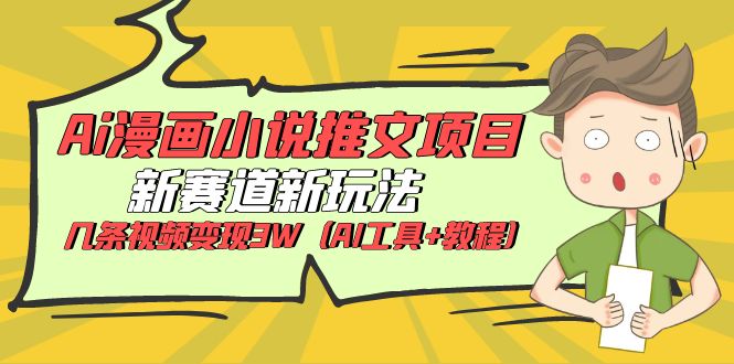 图片[1]-【2023.06.06】Ai漫画小说推文项目，新赛道新玩法，几条视频变现3W（AI工具+教程）百度网盘免费下载-芽米宝库