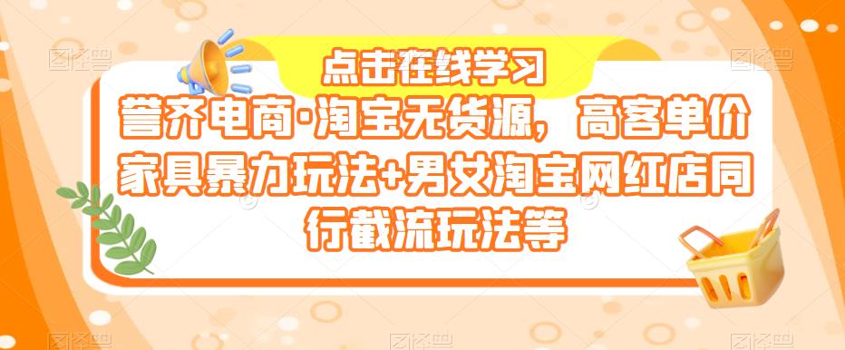图片[1]-【2023.05.30】誉齐电商·淘宝无货源，高客单价家具暴力玩法+男女淘宝网红店同行截流玩法等百度网盘免费下载-芽米宝库