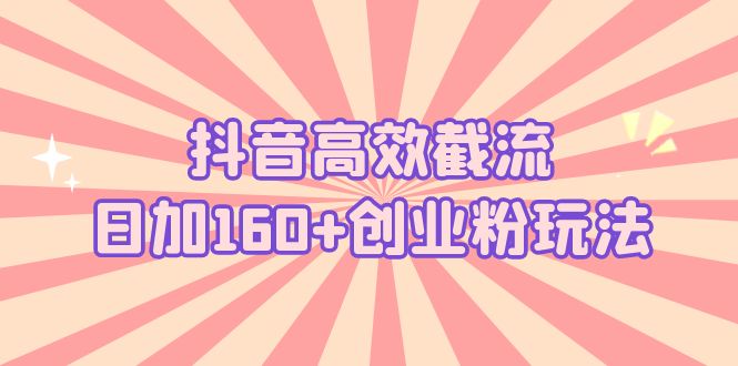 图片[1]-【2023.05.29】抖音高效截流日加160+创业粉玩法：详细操作实战演示！百度网盘免费下载-芽米宝库