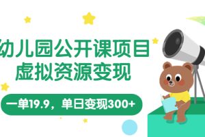 【2023.05.29】幼儿园公开课项目，虚拟资源变现，一单19.9，单日变现300+（教程+资料）百度网盘免费下载-芽米宝库