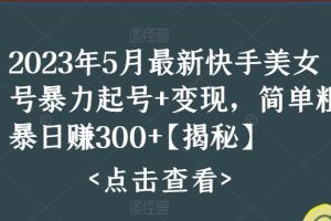 【2023.05.29】快手暴力起号+变现2023五月最新玩法，简单粗暴 日入300+百度网盘免费下载-芽米宝库