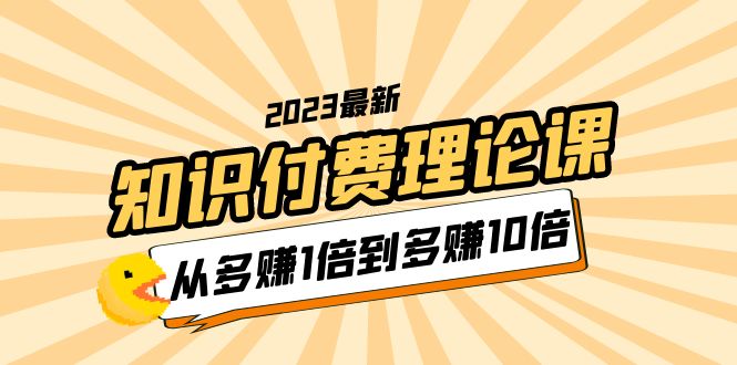 图片[1]-【2023.05.28】2023知识付费理论课，从多赚1倍到多赚10倍（10节视频课）百度网盘免费下载-芽米宝库
