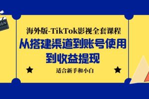 【2023.05.28】海外版-TikTok影视全套课程：从搭建渠道到账号使用到收益提现 小白可操作百度网盘免费下载-芽米宝库
