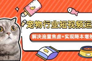 【2023.05.27】宠物/行业短视频运营 流量增长的一层窗户纸 解决流量焦虑+实现降本增效百度网盘免费下载-芽米宝库