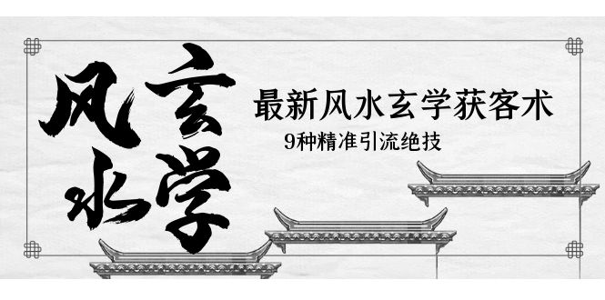 图片[1]-【2023.05.27】最新风水玄学-获客术，9种精准引流绝技（专题课）百度网盘免费下载-芽米宝库