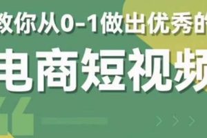 【2023.05.23】2023短视频新课 0-1做出优秀的电商短视频（全套课程包含资料+直播）百度网盘免费下载-芽米宝库