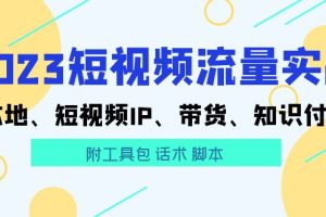 【2023.05.22】2023短视频流量实战 本地、短视频IP、带货、知识付费（附工具包 话术 脚本)百度网盘免费下载-芽米宝库