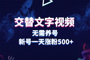 【2023.05.22】交替文字视频，无需养号，新号一天涨粉500+百度网盘免费下载-芽米宝库