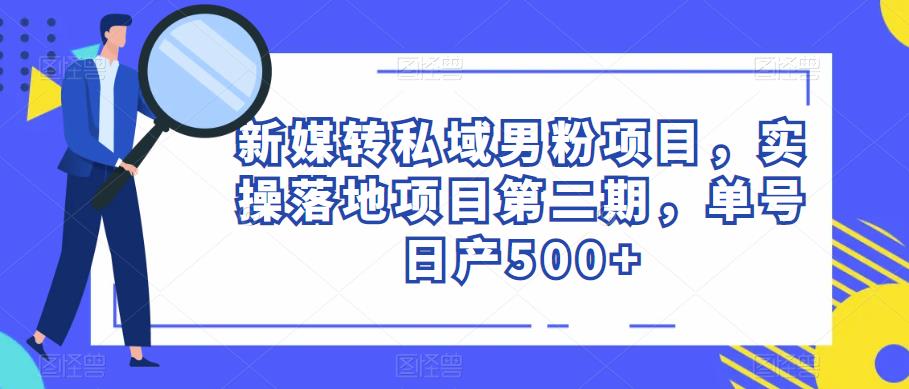 图片[1]-【2023.05.20】新媒转私域男粉项目，实操落地项目第二期，单号日产500+百度网盘免费下载-芽米宝库