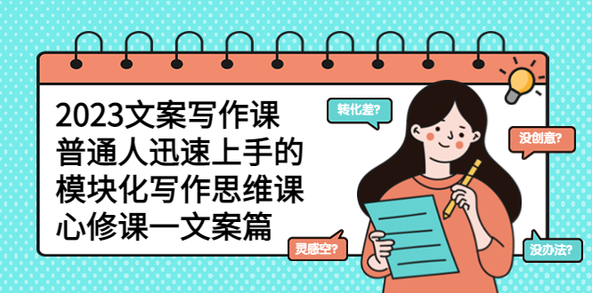 图片[1]-【2023.05.20】2023文案写作课，普通人迅速上手的，模块化写作思维课（心修课一文案篇）百度网盘免费下载-芽米宝库