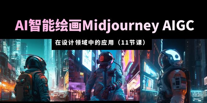 图片[1]-【2023.05.12】AI·智能绘画Midjourney AIGC 在设计领域中的应用 从入门到精通（11节课）百度网盘免费下载-芽米宝库