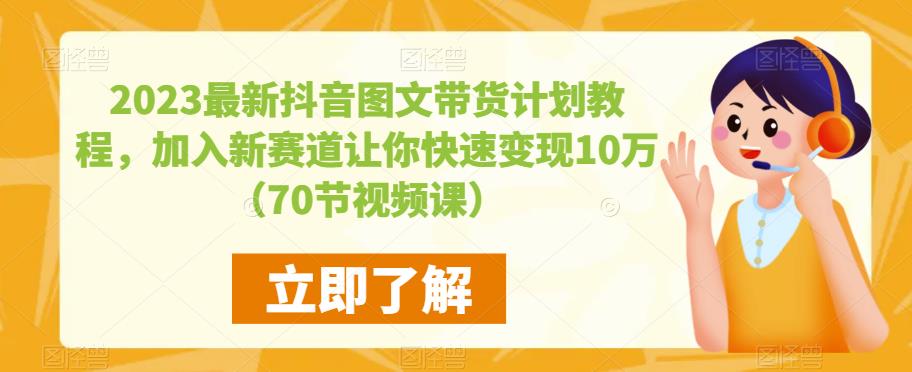 图片[1]-【2023.05.09】2023最新抖音图文带货计划教程，加入新赛道让你快速变现10万+（70节视频课）百度网盘免费下载-芽米宝库