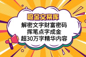 【2023.05.09】吸金文案库，解密文字财富密码，挥笔点字成金，超30万字精华内容百度网盘免费下载-芽米宝库