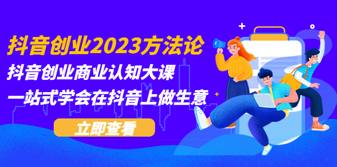 图片[1]-【2023.05.06】抖音创业2023方法论：抖音创业商业认知大课，一站式学会在抖音上做生意百度网盘免费下载-芽米宝库