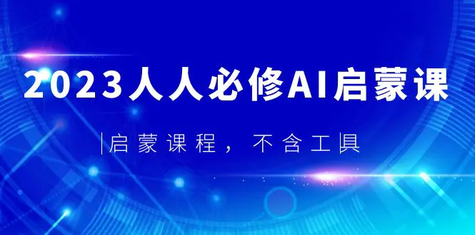 图片[1]-【2023.05.05】2023人人必修·AI启蒙课，启蒙课程，不含工具百度网盘免费下载-芽米宝库