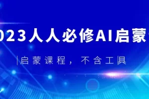 【2023.05.05】2023人人必修·AI启蒙课，启蒙课程，不含工具百度网盘免费下载-芽米宝库