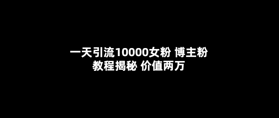 图片[1]-【2023.05.04】一天引流10000女粉，博主粉教程揭秘（价值两万）百度网盘免费下载-芽米宝库
