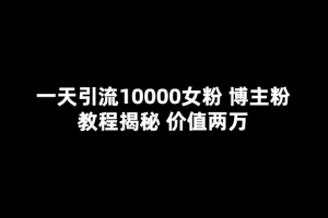 【2023.05.04】一天引流10000女粉，博主粉教程揭秘（价值两万）百度网盘免费下载-芽米宝库