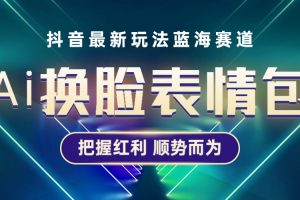 【2023.05.01】抖音AI换脸表情包小程序变现最新玩法，单条视频变现1万+普通人也能轻松玩转百度网盘免费下载-芽米宝库