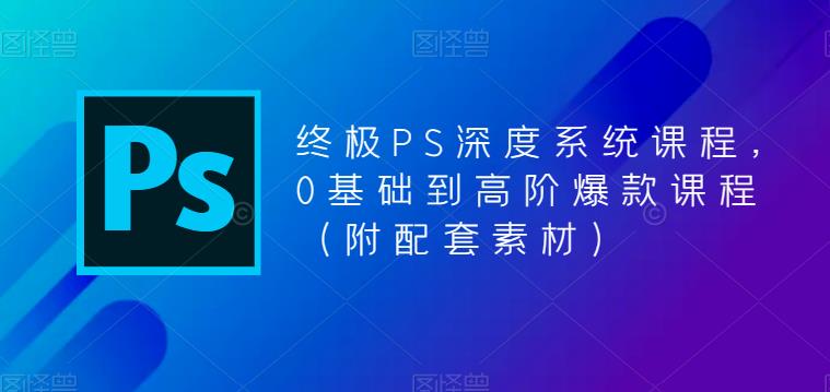 图片[1]-【2023.05.01】终极-PS全面深度系统课程，0基础到高阶爆款课程（附配套素材）百度网盘免费下载-芽米宝库