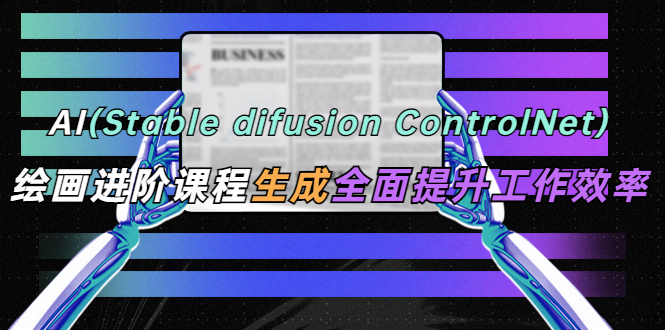 图片[1]-【2023.04.29】AI（stable difusion ControlNet）绘画进阶课程 办公场景 全面提升工作效率百度网盘免费下载-芽米宝库